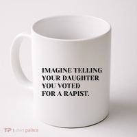 Imagine Telling Your Daughter You Voted For A Rapist Coffee Mug thumb 0