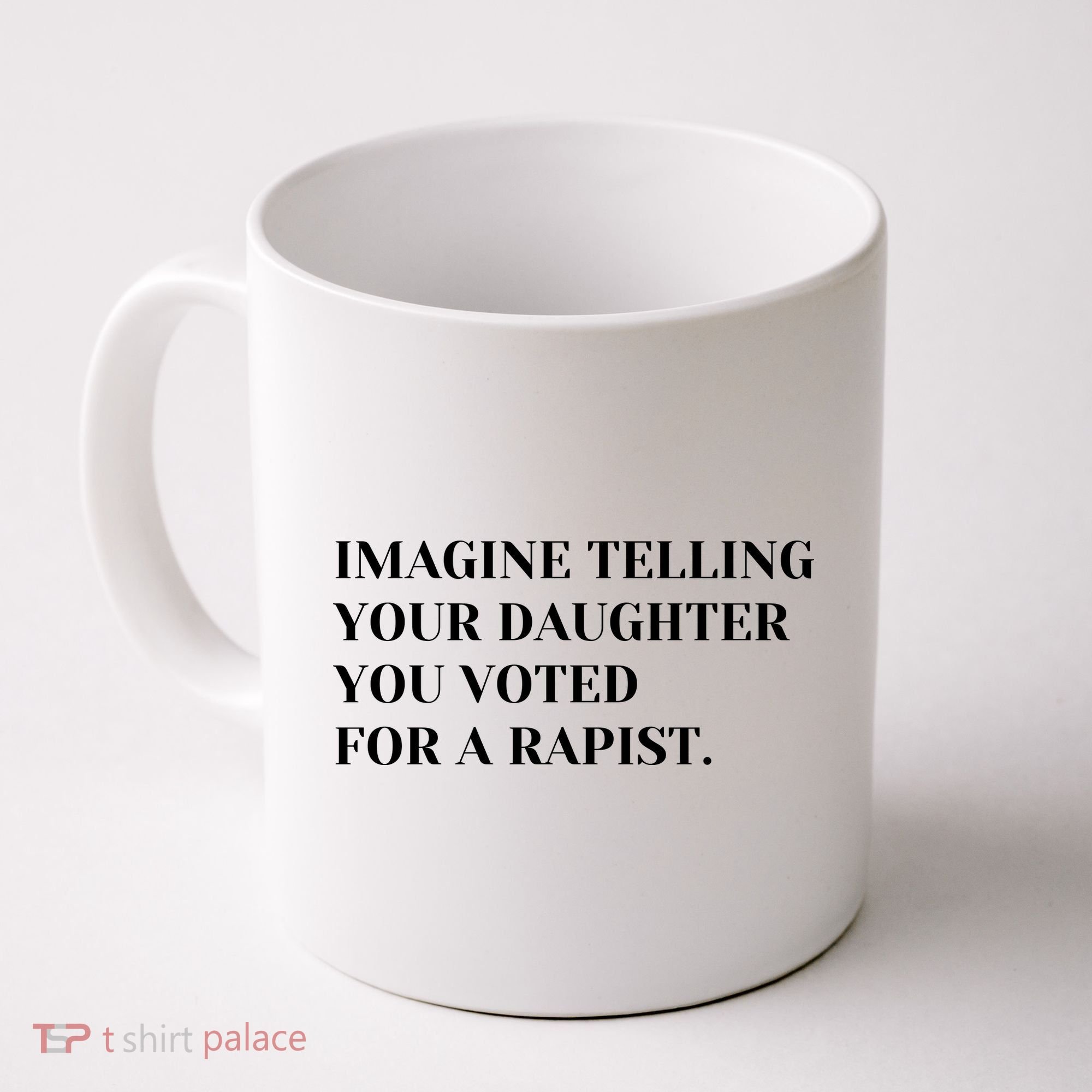 Imagine Telling Your Daughter You Voted For A Rapist Coffee Mug