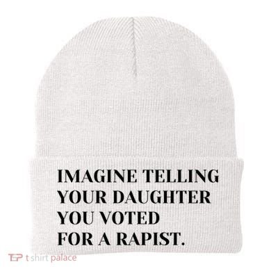 Imagine Telling Your Daughter You Voted For A Rapist Beanie