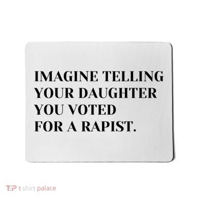 Imagine Telling Your Daughter You Voted For A Rapist Mousepad