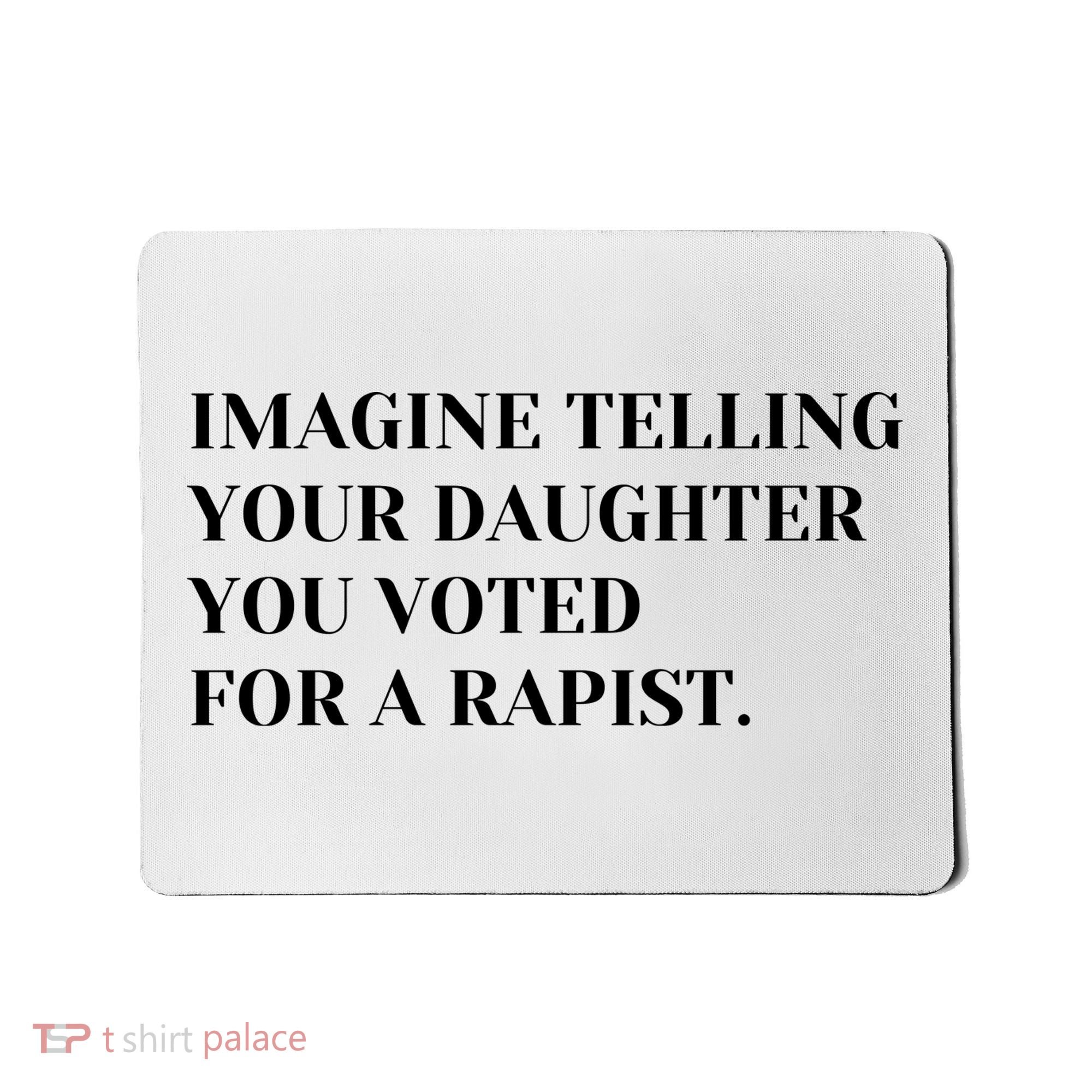 Imagine Telling Your Daughter You Voted For A Rapist Mousepad
