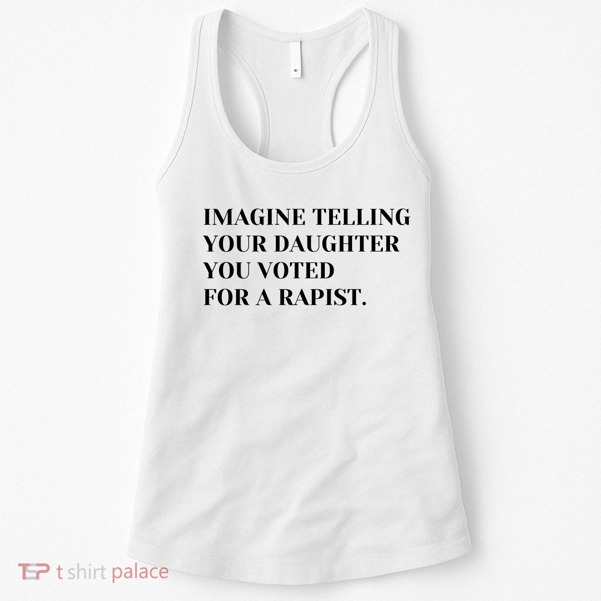 Imagine Telling Your Daughter You Voted For A Rapist Women's Tank Top