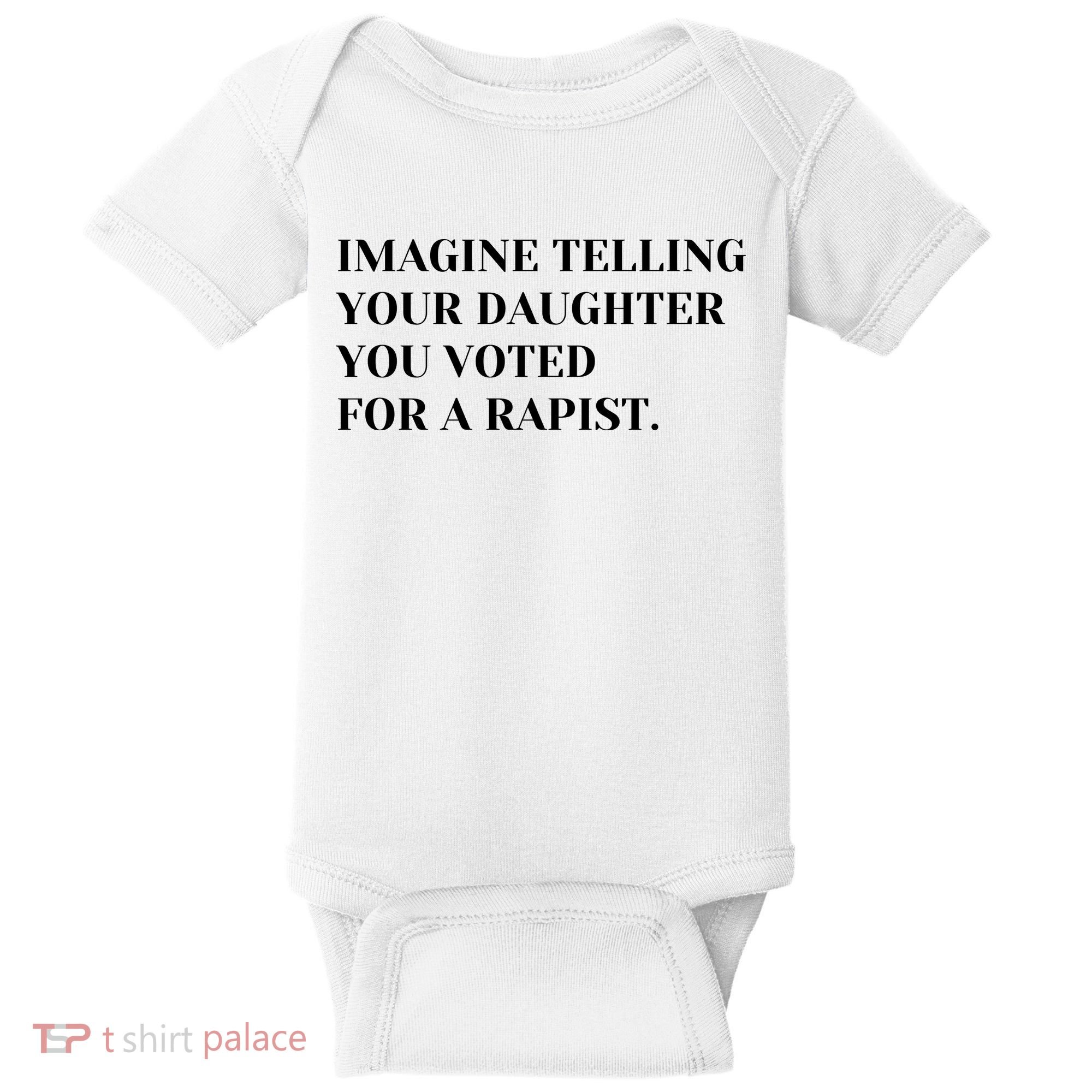 Imagine Telling Your Daughter You Voted For A Rapist Baby Bodysuit
