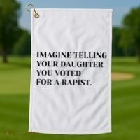 Imagine Telling Your Daughter You Voted For A Rapist Golf Towel thumb 1