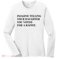 Imagine Telling Your Daughter You Voted For A Rapist Women's Long Sleeve Shirt thumb 0