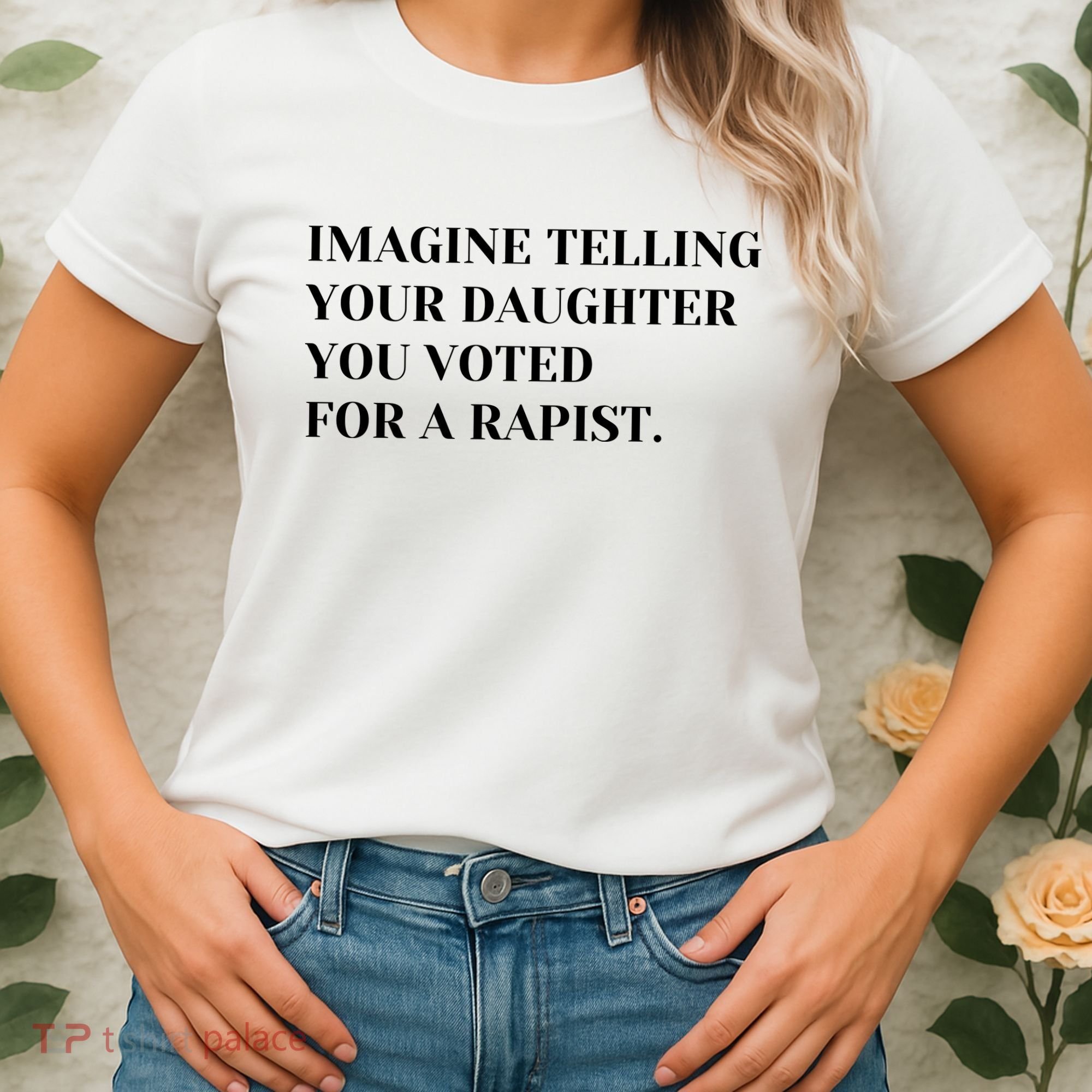 Imagine Telling Your Daughter You Voted For A Rapist Women's T-Shirt