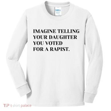 Imagine Telling Your Daughter You Voted For A Rapist Kids Long Sleeve Shirt