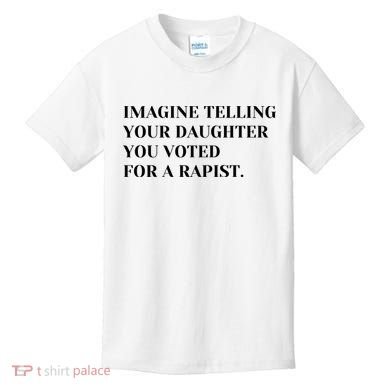 Imagine Telling Your Daughter You Voted For A Rapist Kids T-Shirt