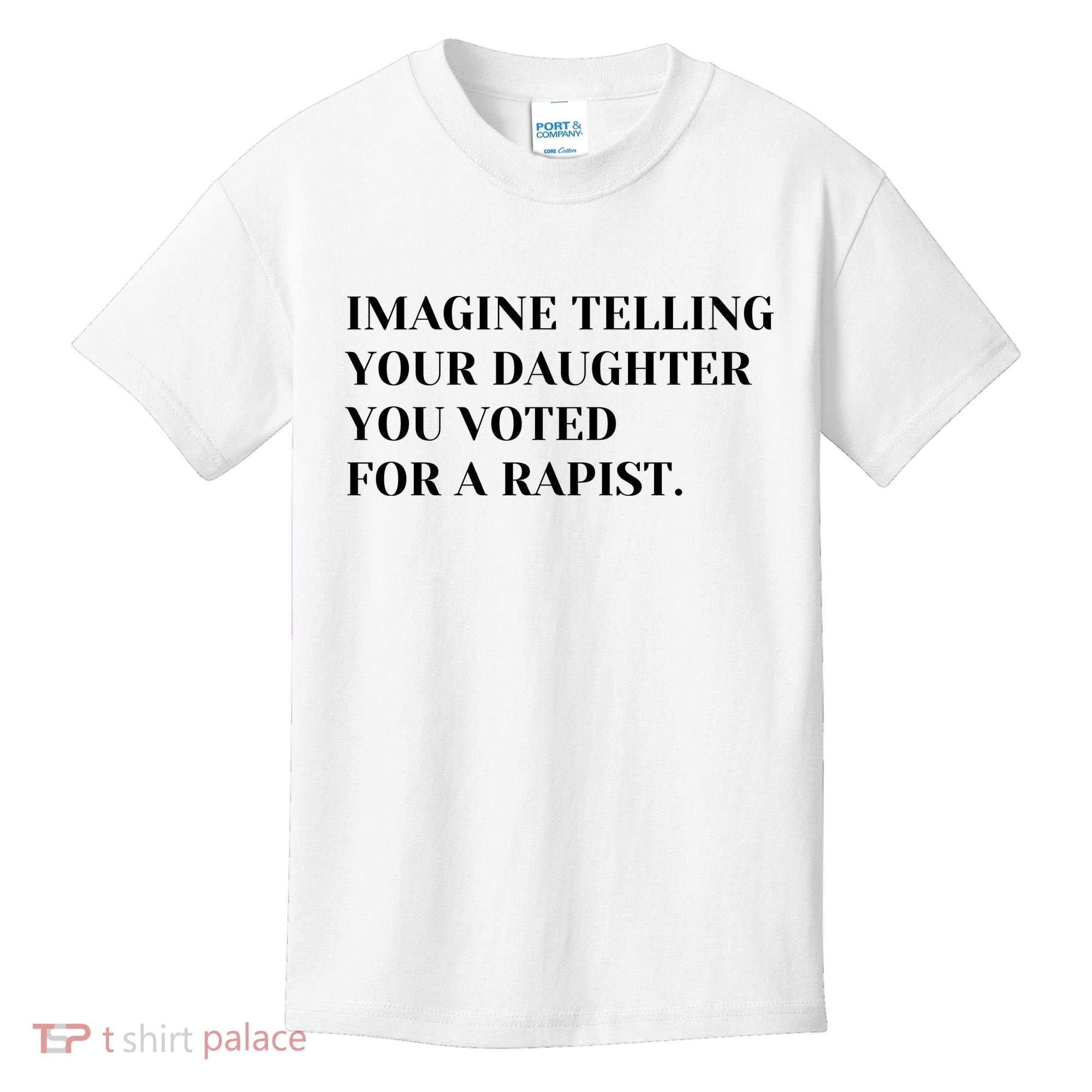 Imagine Telling Your Daughter You Voted For A Rapist Kids T-Shirt
