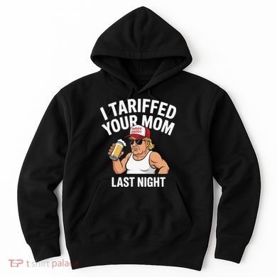 I Tariffed Your Mom Last Night Hoodie