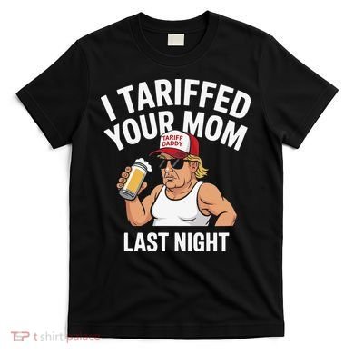 I Tariffed Your Mom Last Night T-Shirt