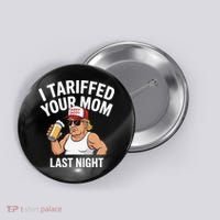 I Tariffed Your Mom Last Night Button thumb 0