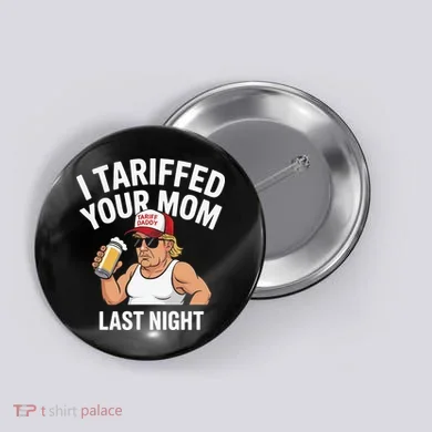 I Tariffed Your Mom Last Night Button