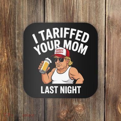 I Tariffed Your Mom Last Night Coaster