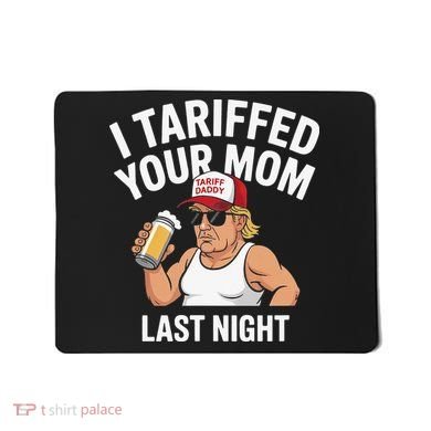 I Tariffed Your Mom Last Night Mousepad