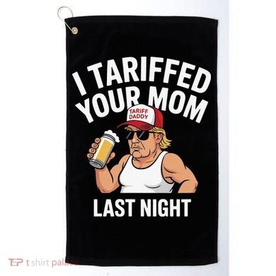 I Tariffed Your Mom Last Night Golf Towel