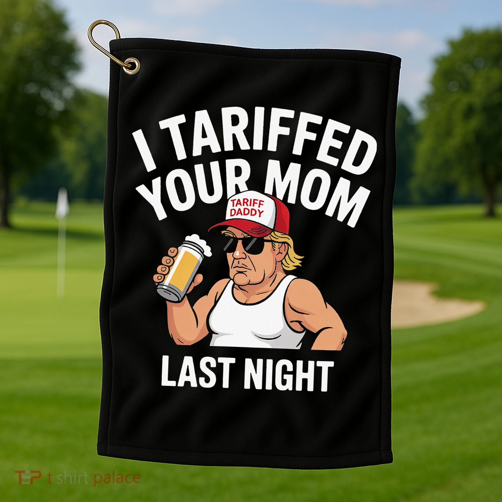 I Tariffed Your Mom Last Night Golf Towel