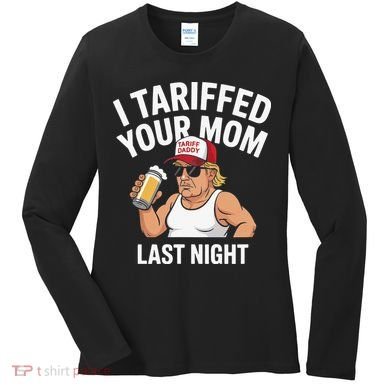 I Tariffed Your Mom Last Night Women's Long Sleeve Shirt