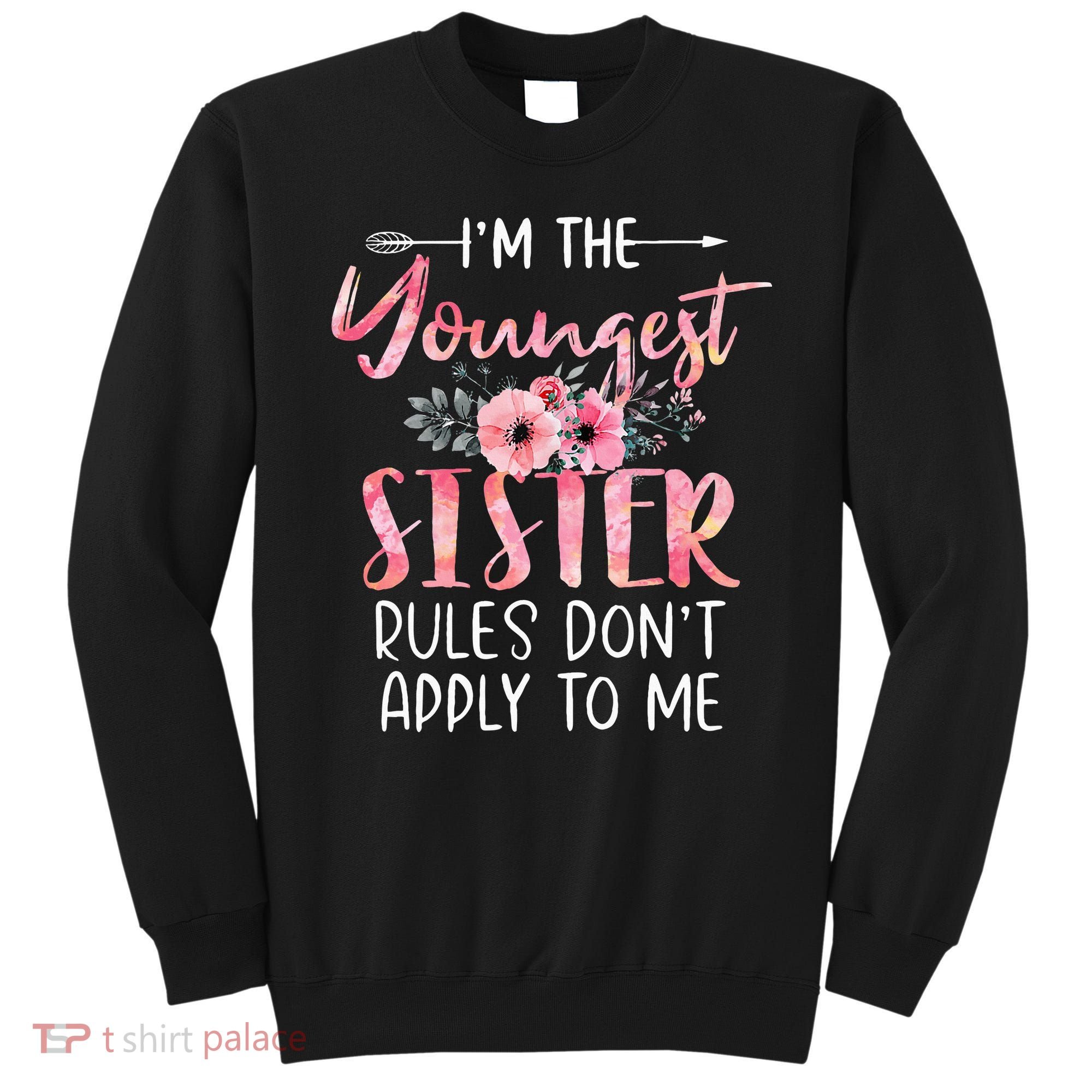 I'm The Youngest Sister Rules Don't Apply To Me Floral Cute Sweatshirt