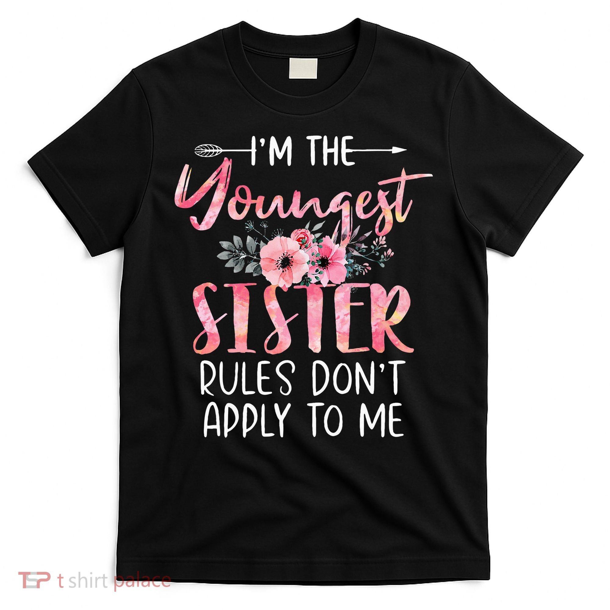 I'm The Youngest Sister Rules Don't Apply To Me Floral Cute T-Shirt