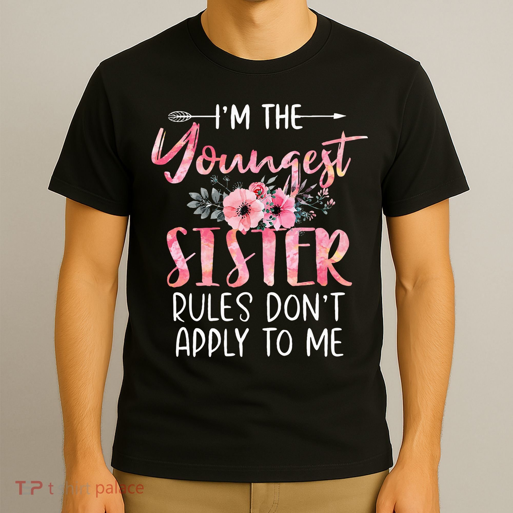 I'm The Youngest Sister Rules Don't Apply To Me Floral Cute T-Shirt