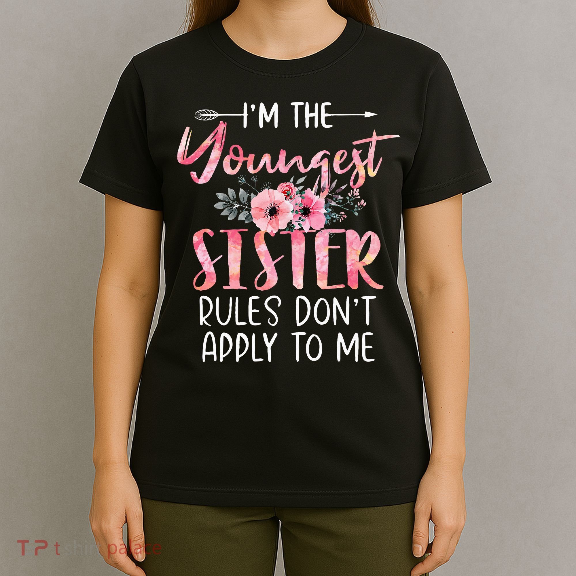 I'm The Youngest Sister Rules Don't Apply To Me Floral Cute T-Shirt