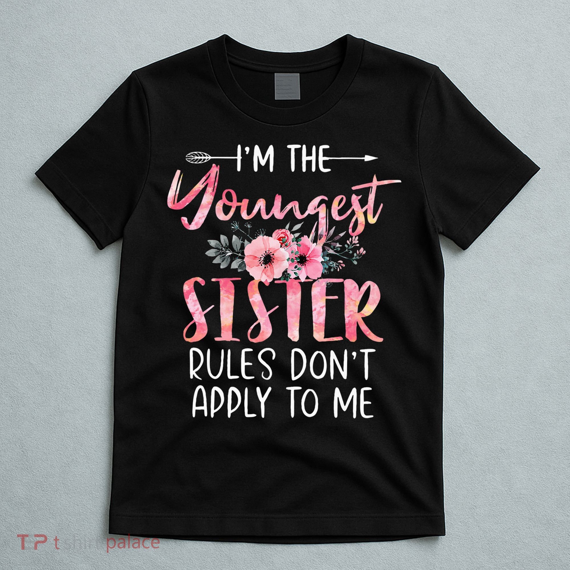 I'm The Youngest Sister Rules Don't Apply To Me Floral Cute T-Shirt