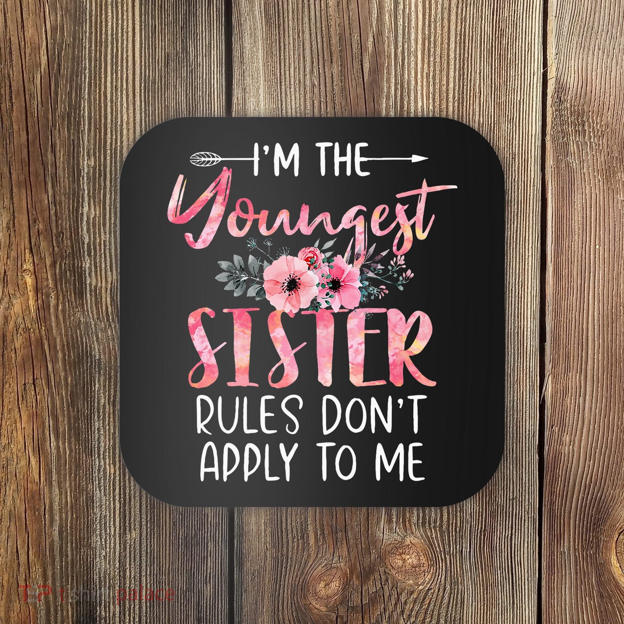 I'm The Youngest Sister Rules Don't Apply To Me Floral Cute Coaster