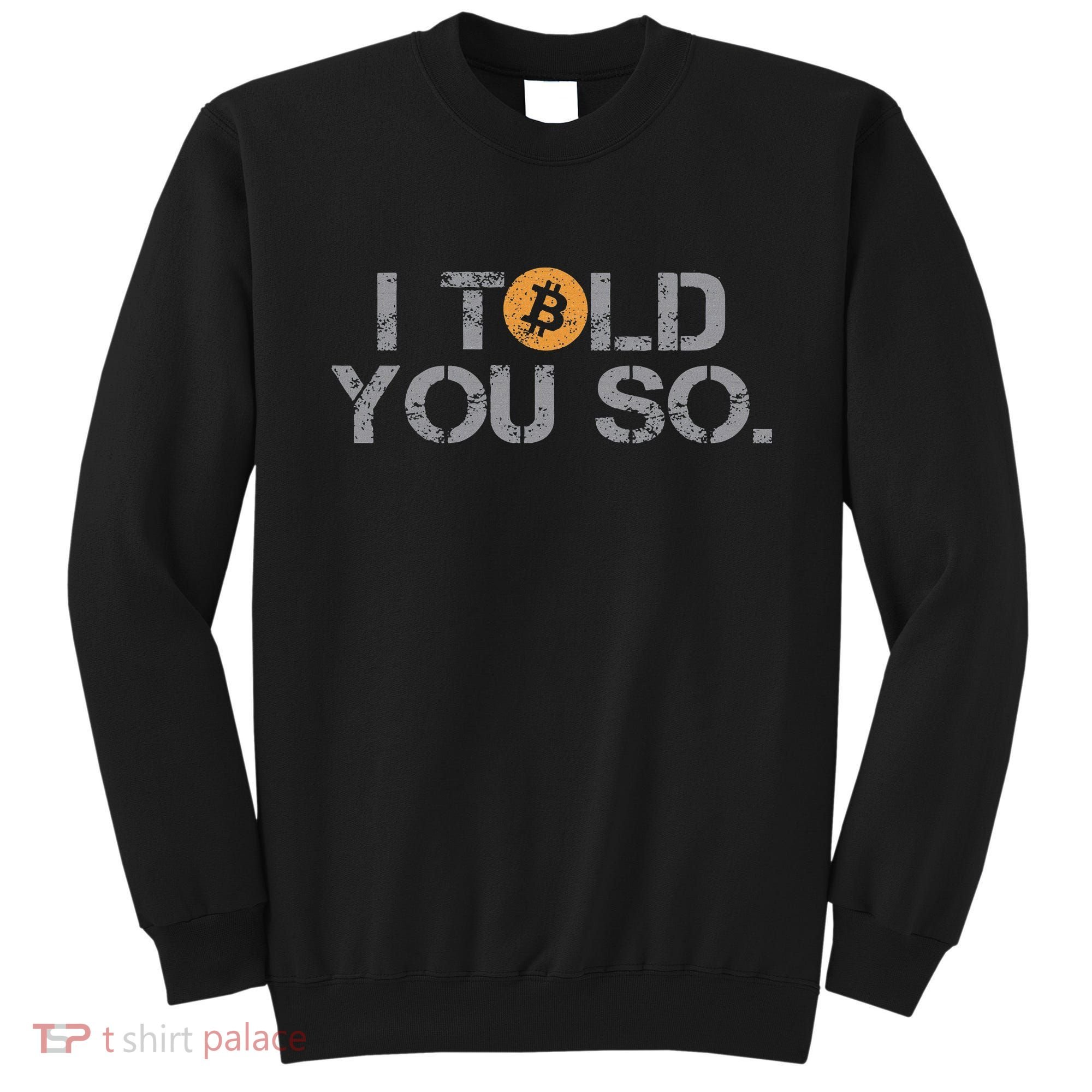 I Told You So Bitcoin Funny Btc Crypto Cryptocurrency Trader Sweatshirt