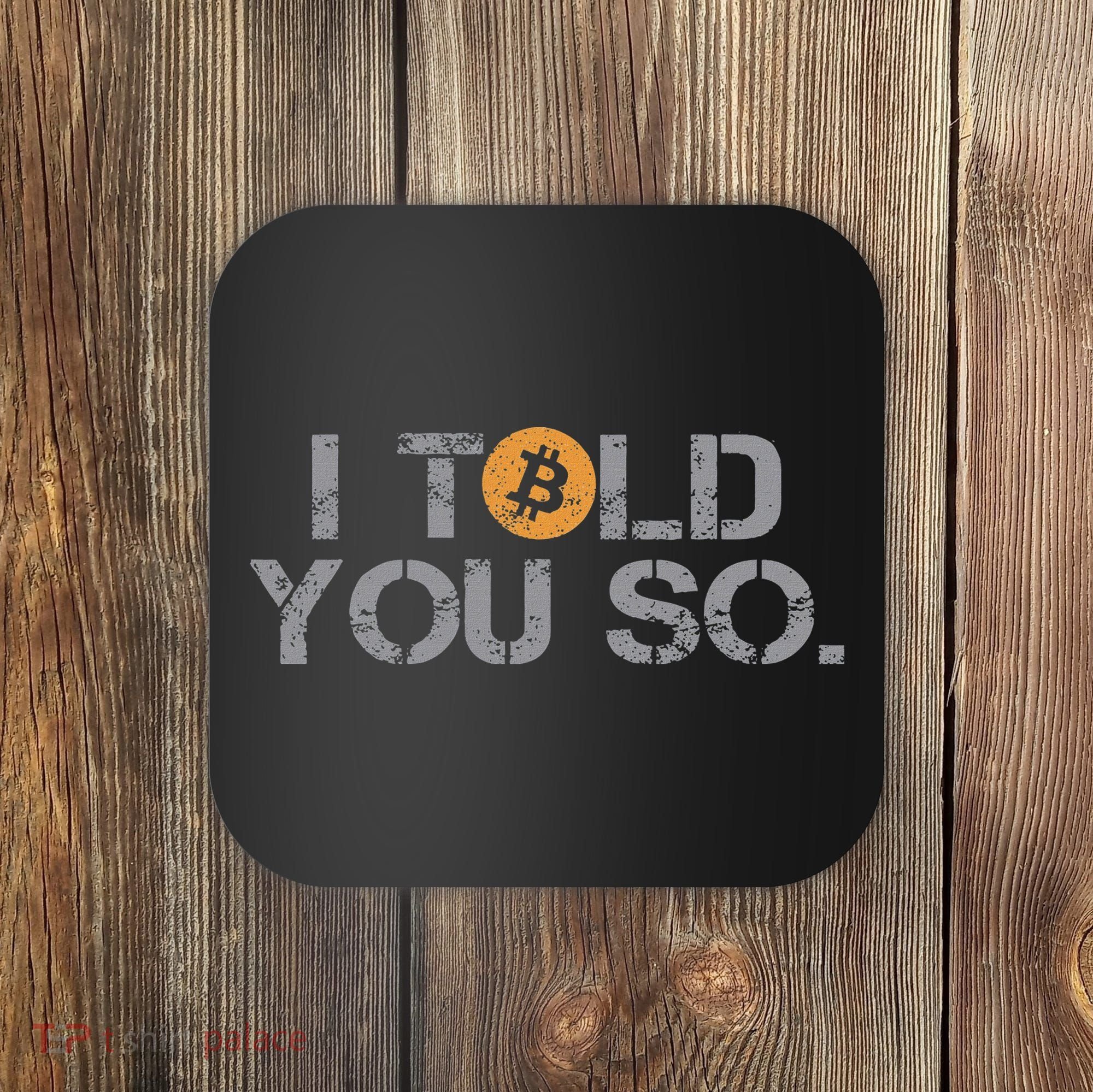 I Told You So Bitcoin Funny Btc Crypto Cryptocurrency Trader Coaster