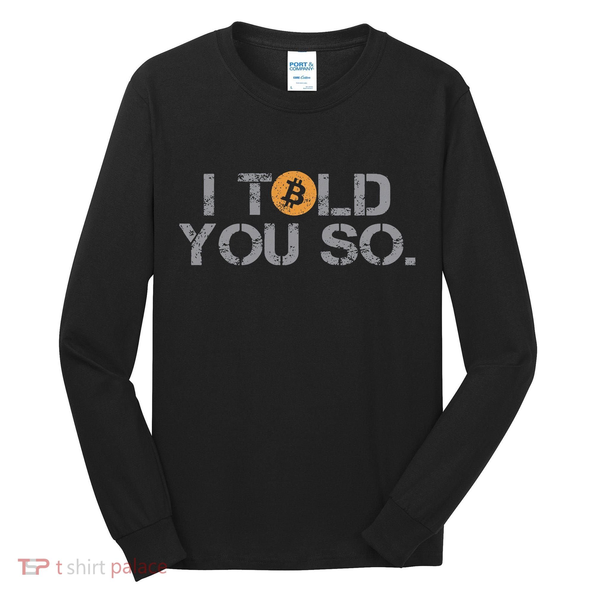 I Told You So Bitcoin Funny Btc Crypto Cryptocurrency Trader Tall Long Sleeve Shirt