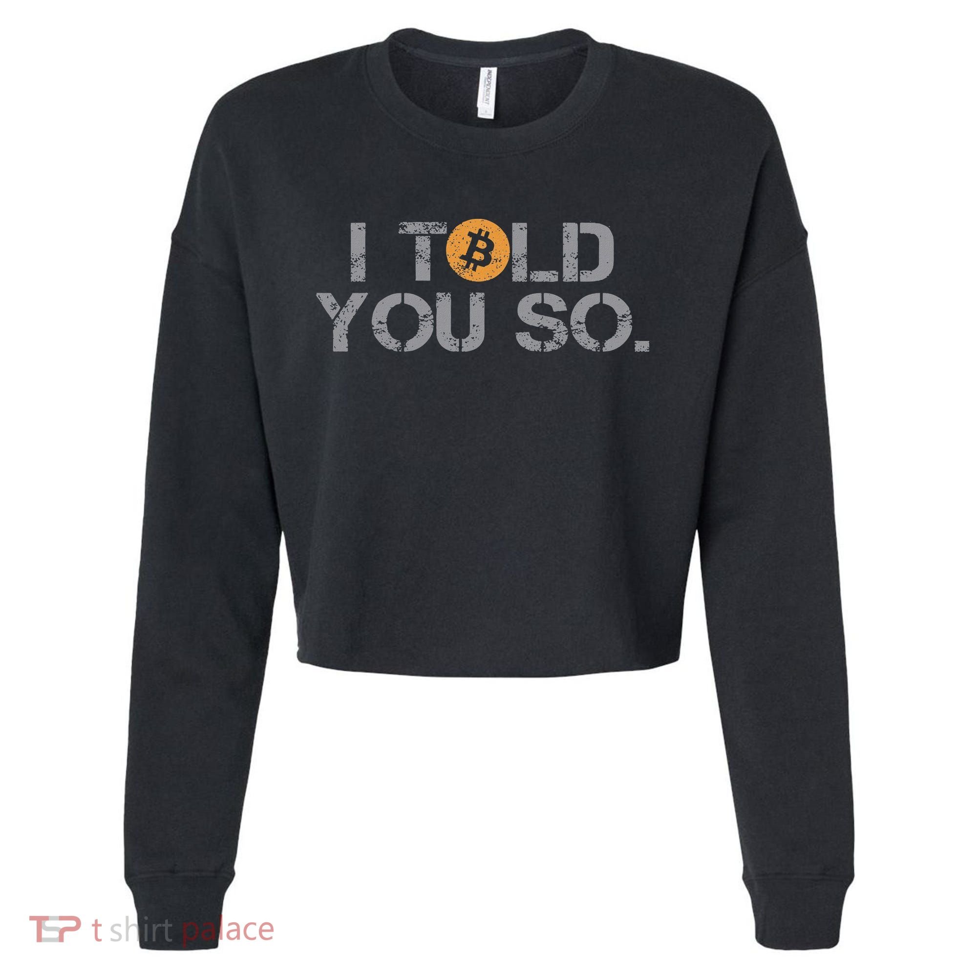 I Told You So Bitcoin Funny Btc Crypto Cryptocurrency Trader Cropped Pullover Crew