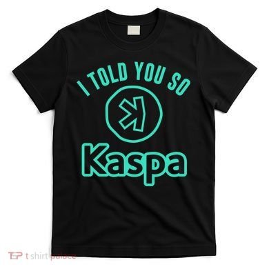 I Told You So Kaspa Crypto Kaspa Mining Kaspa Crypto Miner Crypto Bullrun T-Shirt