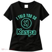 I Told You So Kaspa Crypto Kaspa Mining Kaspa Crypto Miner Crypto Bullrun Women's T-Shirt thumb 0