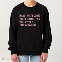 Imagine Telling Your Daughter You Voted For A Rapist Women's Sweatshirt thumb 0