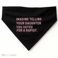 Imagine Telling Your Daughter You Voted For A Rapist USA-Made Doggie Bandana thumb 0