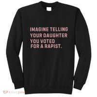 Imagine Telling Your Daughter You Voted For A Rapist Sweatshirt thumb 0
