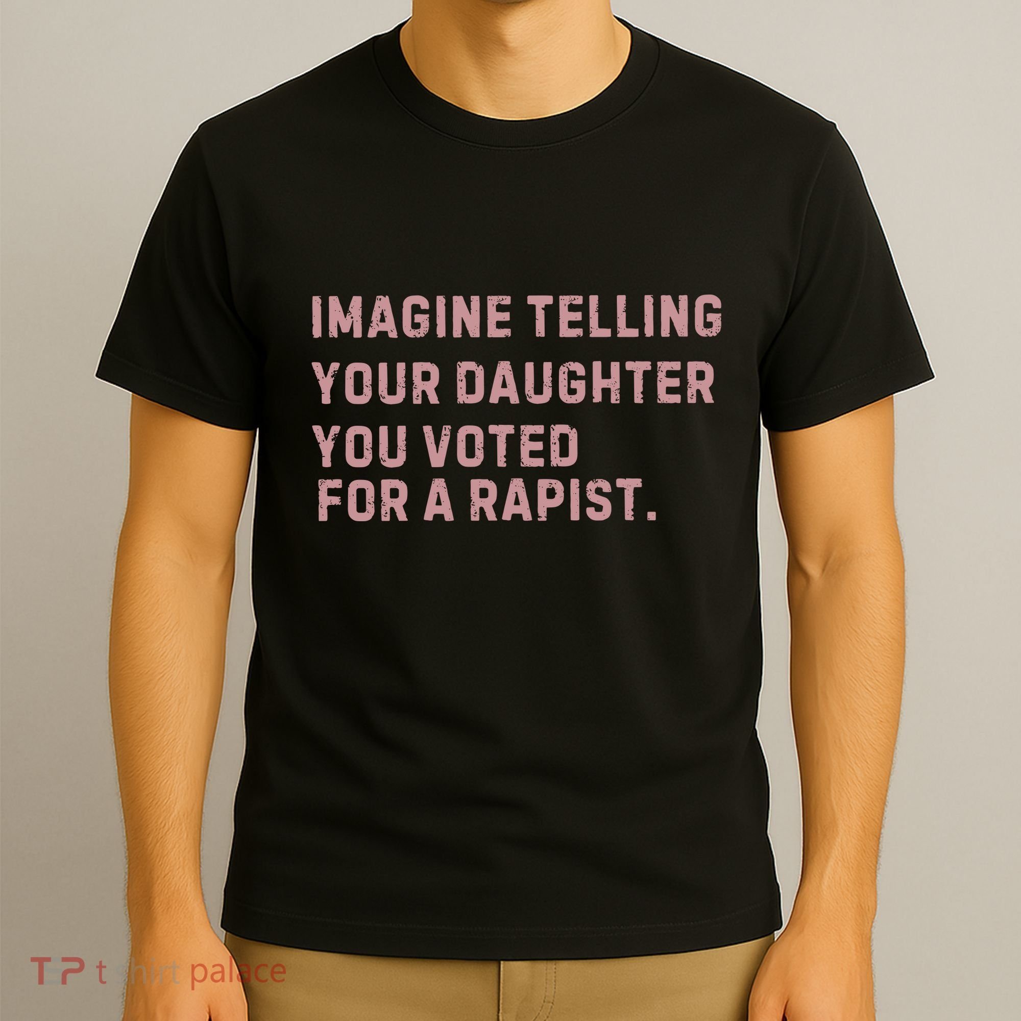 Imagine Telling Your Daughter You Voted For A Rapist T-Shirt