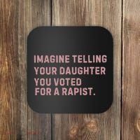 Imagine Telling Your Daughter You Voted For A Rapist Coaster thumb 0