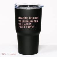 Imagine Telling Your Daughter You Voted For A Rapist Tumbler thumb 0