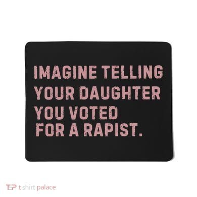 Imagine Telling Your Daughter You Voted For A Rapist Mousepad