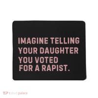Imagine Telling Your Daughter You Voted For A Rapist Mousepad thumb 0