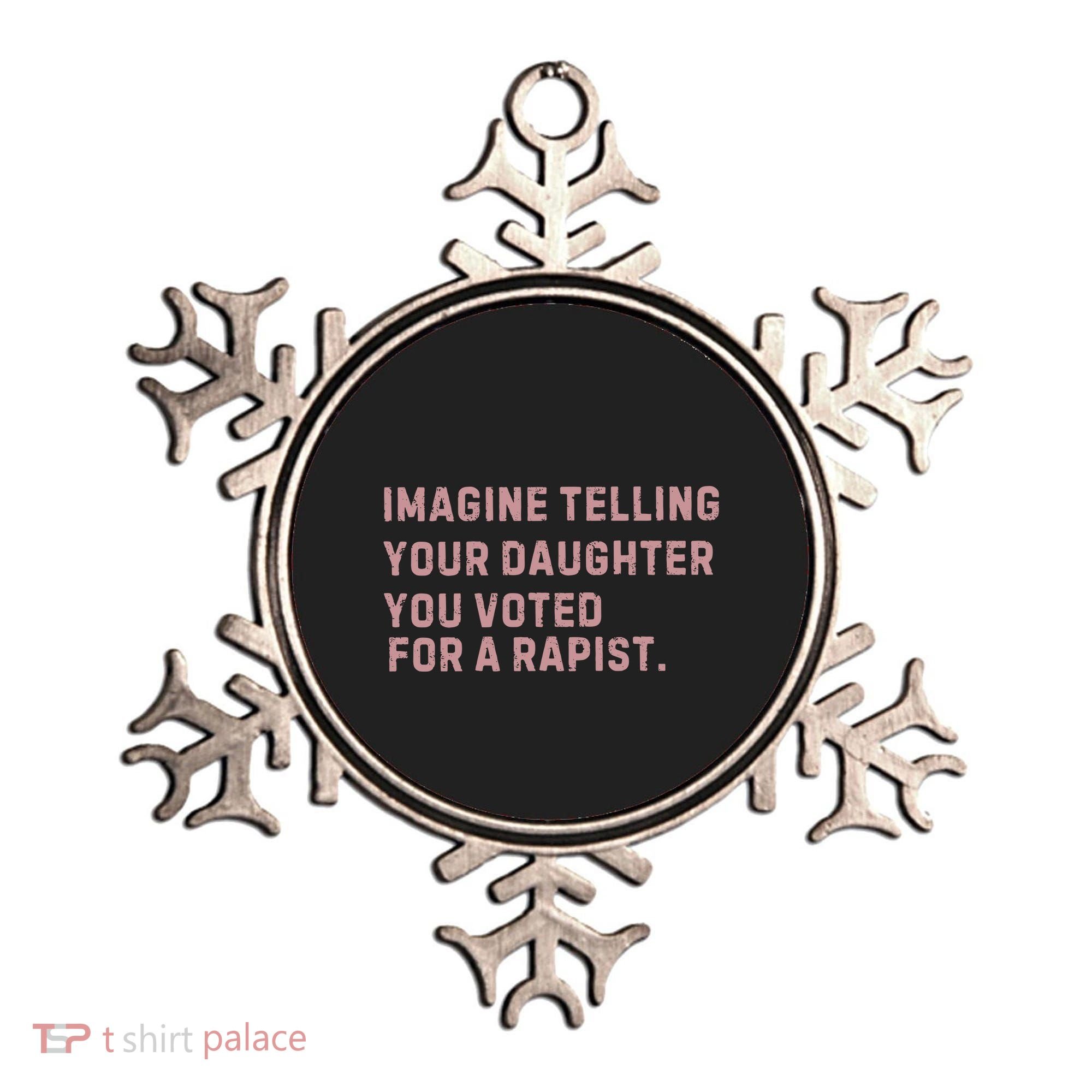 Imagine Telling Your Daughter You Voted For A Rapist Ornament