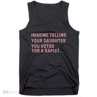 Imagine Telling Your Daughter You Voted For A Rapist Tank Top thumb 0