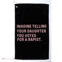 Imagine Telling Your Daughter You Voted For A Rapist Golf Towel thumb 0