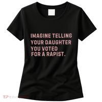 Imagine Telling Your Daughter You Voted For A Rapist Women's T-Shirt thumb 0
