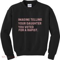 Imagine Telling Your Daughter You Voted For A Rapist Kids Sweatshirt thumb 0