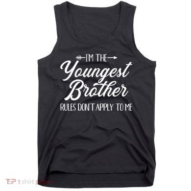 I'm The Youngest Brother Rules Not Apply To Me Great Gift Tank Top