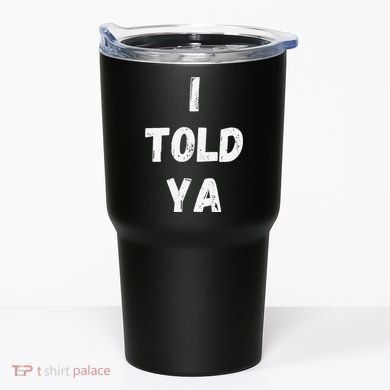 I Told Ya I Told You Tumbler