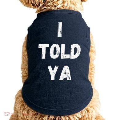 I Told Ya I Told You Doggie Tank